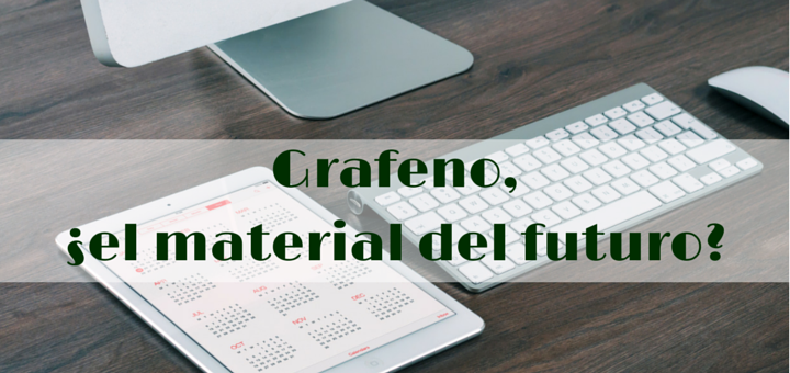 Grafeno, ¿el material del futuro-